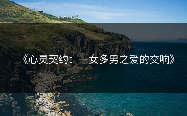 《心灵契约：一女多男之爱的交响》